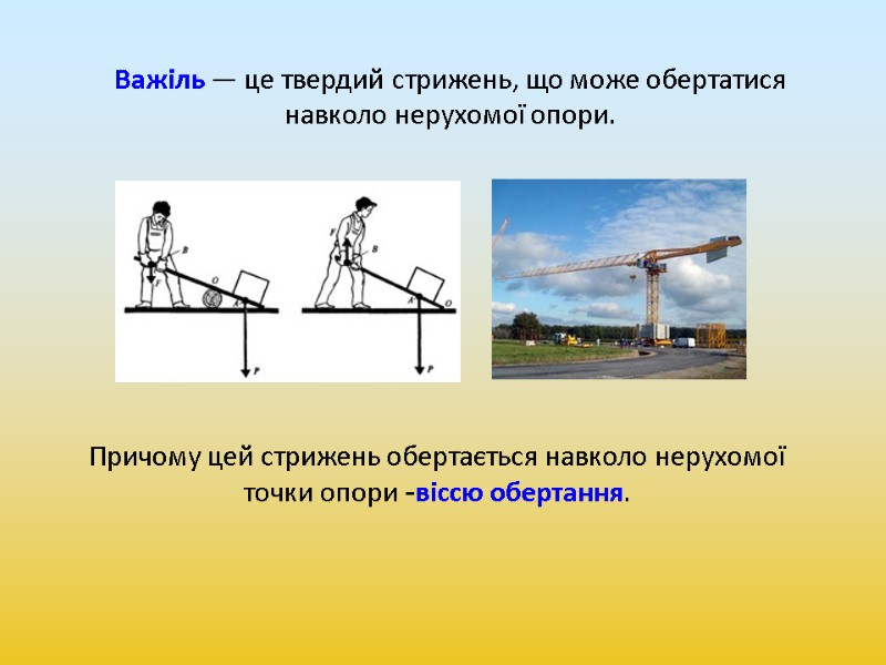 Важіль — це твердий стрижень, що може обертатися навколо нерухомої опори. Причому цей стрижень